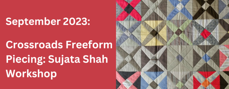 a colorful quilt next to the words: crossroads freeform piecing: sujata shah workshop