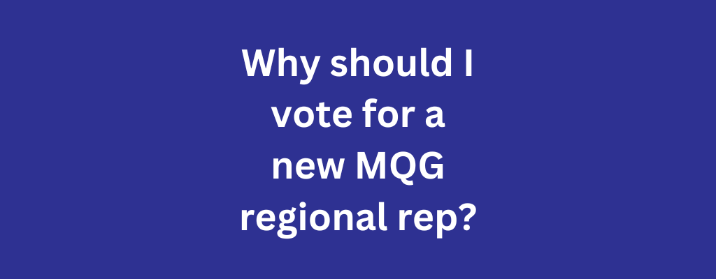 why should i vote for a new mqg regional rep?