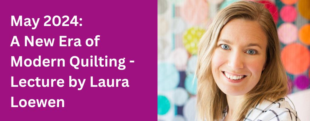 may 2024: a new era of modern quilting lecture by laura loewen